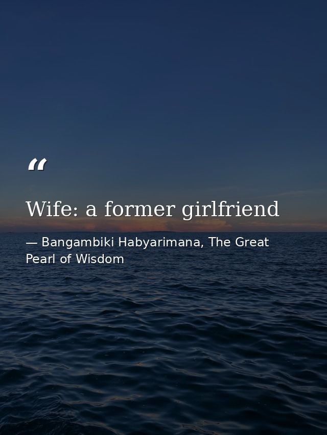 Wife: a former girlfriend — Bangambiki Habyarimana, The Great Pearl of Wisdom