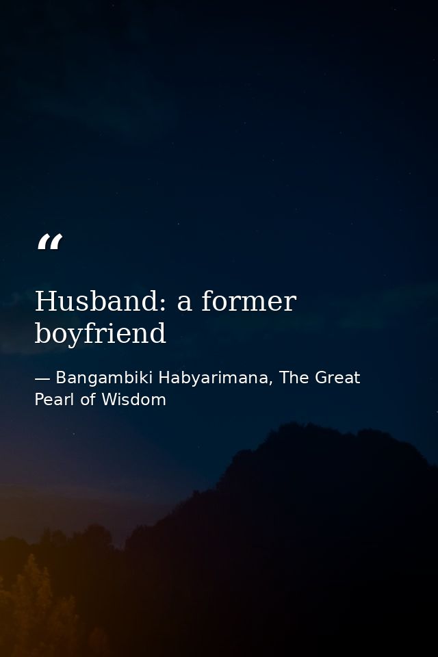 Husband: a former boyfriend — Bangambiki Habyarimana, The Great Pearl of Wisdom