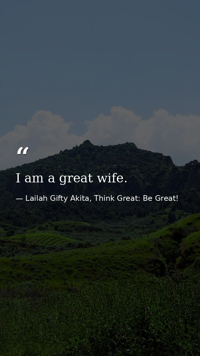 I am a great wife. — Lailah Gifty Akita, Think Great: Be Great!