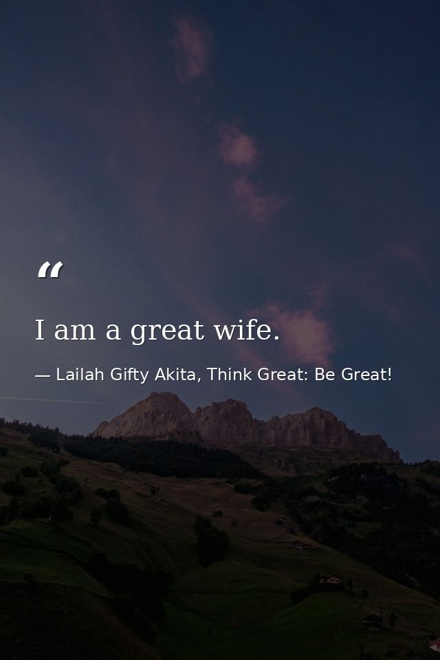 I am a great wife. — Lailah Gifty Akita, Think Great: Be Great!
