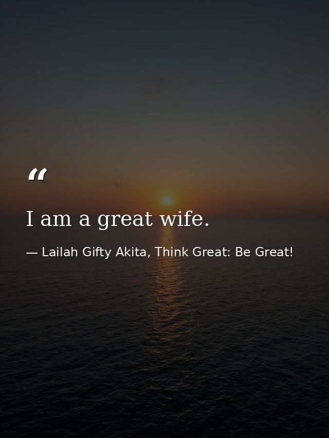 I am a great wife. — Lailah Gifty Akita, Think Great: Be Great!