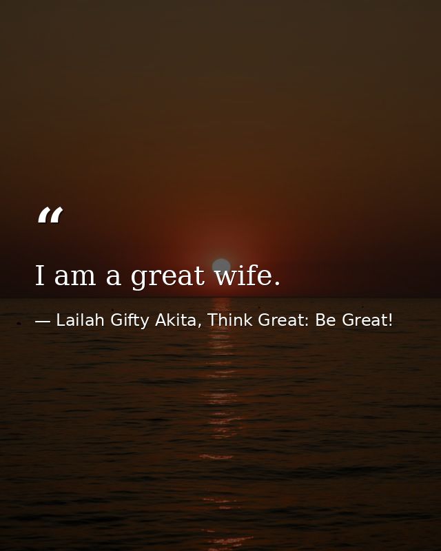 I am a great wife. — Lailah Gifty Akita, Think Great: Be Great!