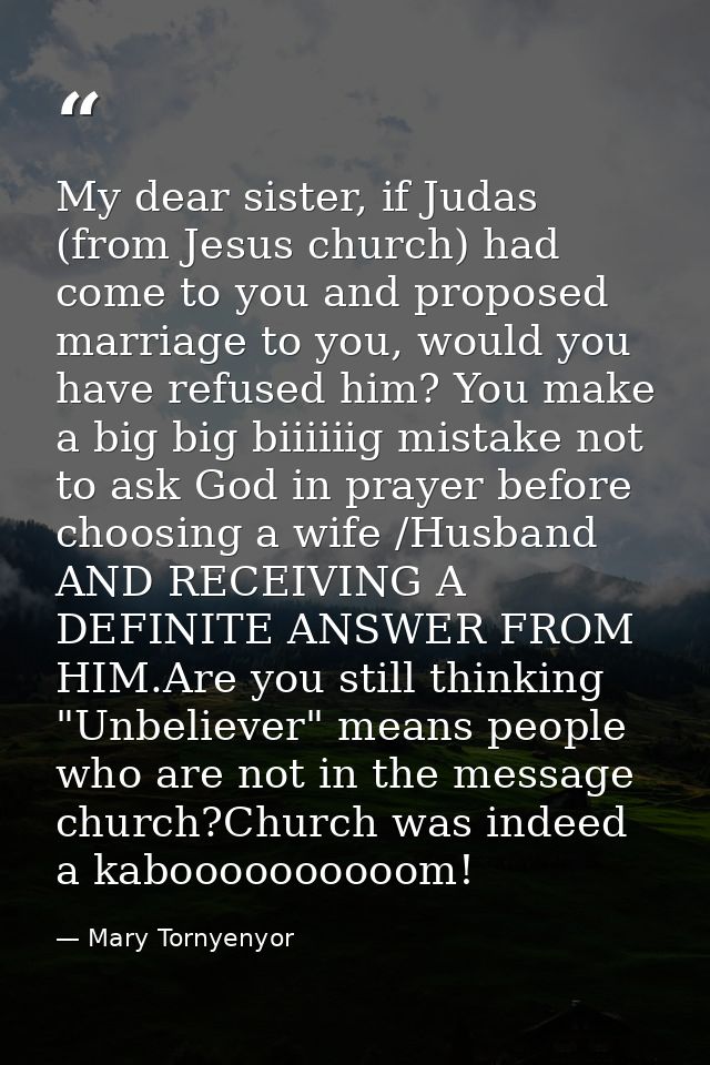My dear sister, if Judas (from Jesus church) had come to you and proposed marriage to you, would you have refused him? Y — Mary Tornyenyor