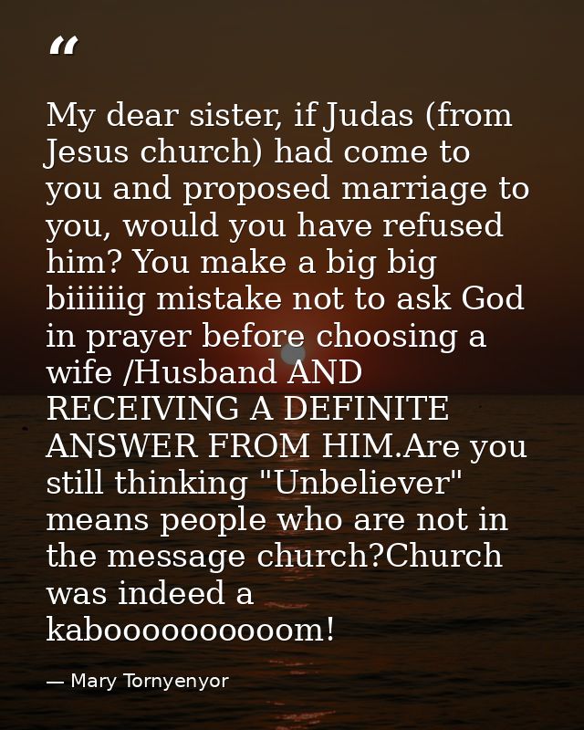 My dear sister, if Judas (from Jesus church) had come to you and proposed marriage to you, would you have refused him? Y — Mary Tornyenyor