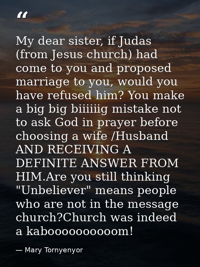 My dear sister, if Judas (from Jesus church) had come to you and proposed marriage to you, would you have refused him? Y — Mary Tornyenyor