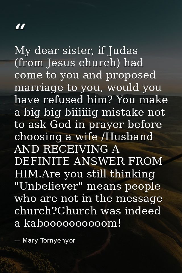 My dear sister, if Judas (from Jesus church) had come to you and proposed marriage to you, would you have refused him? Y — Mary Tornyenyor