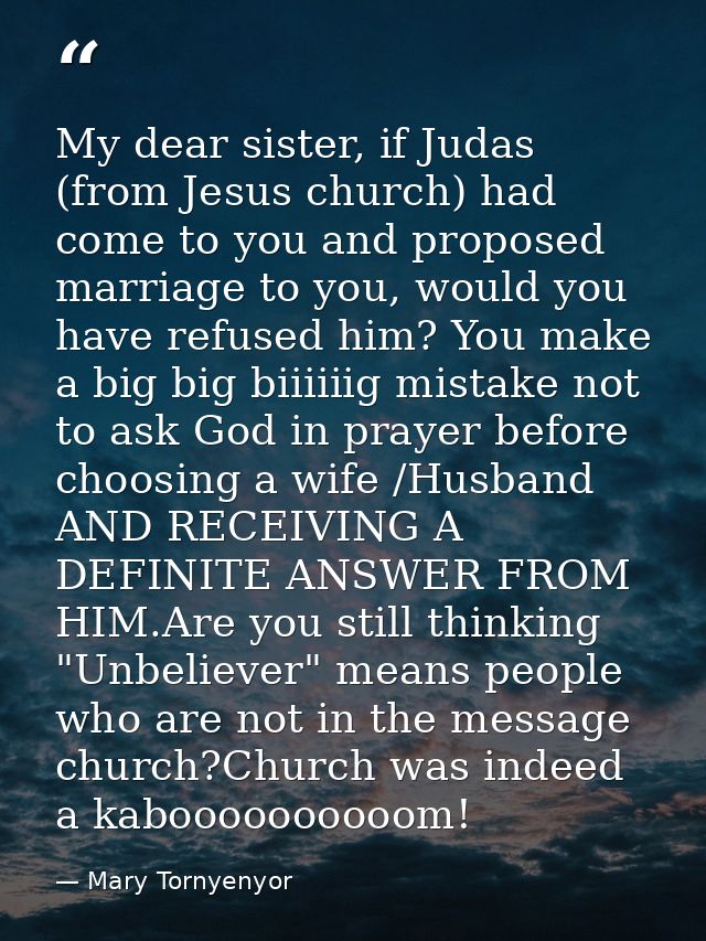 My dear sister, if Judas (from Jesus church) had come to you and proposed marriage to you, would you have refused him? Y — Mary Tornyenyor