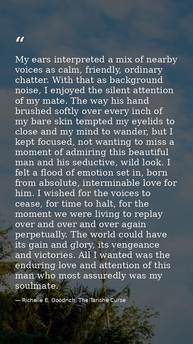 My ears interpreted a mix of nearby voices as calm, friendly, ordinary chatter. With that as background noise, I enjoyed — Richelle E. Goodrich, The Tarishe Curse