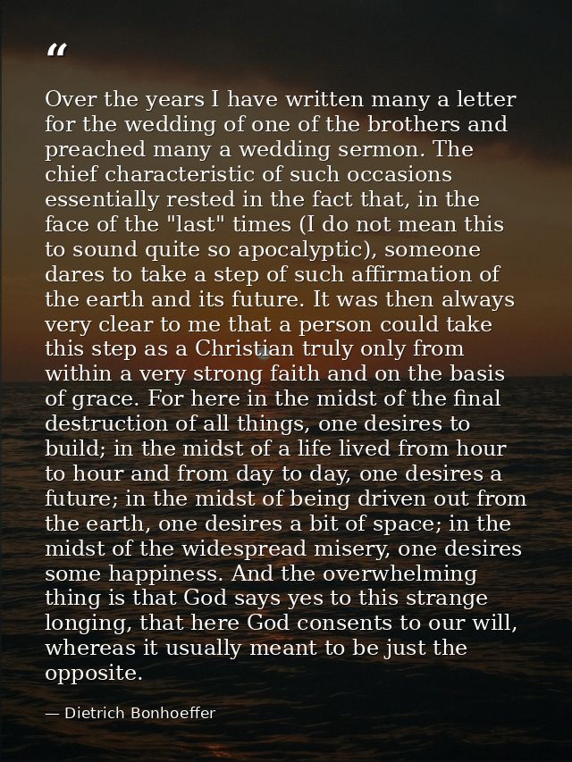 Over the years I have written many a letter for the wedding of one of the brothers and preached many a wedding sermon. T — Dietrich Bonhoeffer