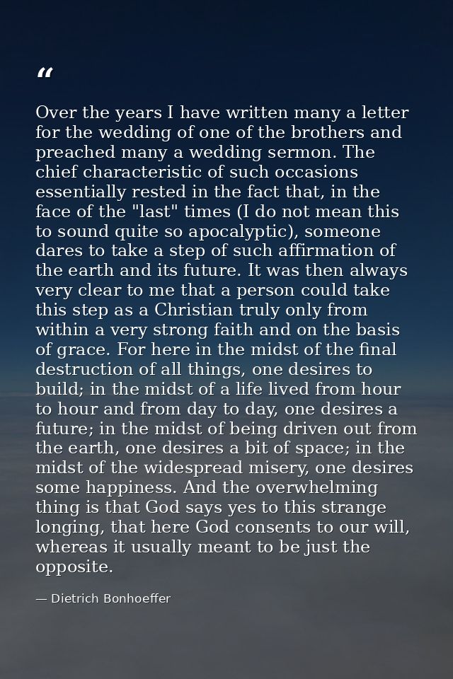 Over the years I have written many a letter for the wedding of one of the brothers and preached many a wedding sermon. T — Dietrich Bonhoeffer