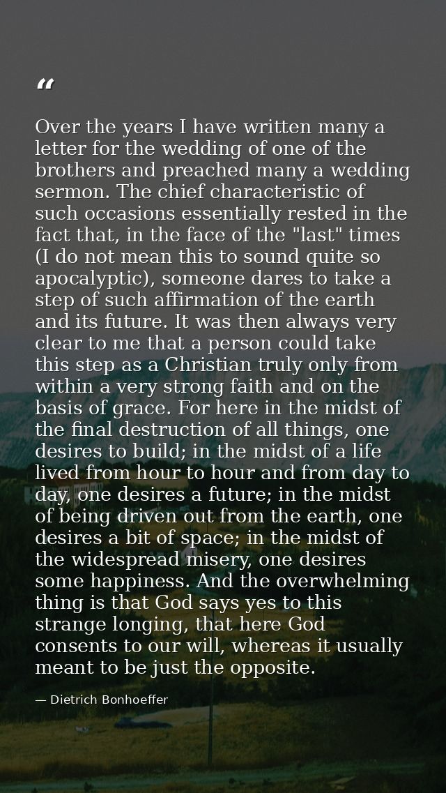 Over the years I have written many a letter for the wedding of one of the brothers and preached many a wedding sermon. T — Dietrich Bonhoeffer