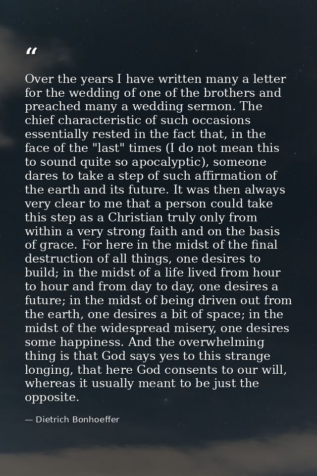 Over the years I have written many a letter for the wedding of one of the brothers and preached many a wedding sermon. T — Dietrich Bonhoeffer