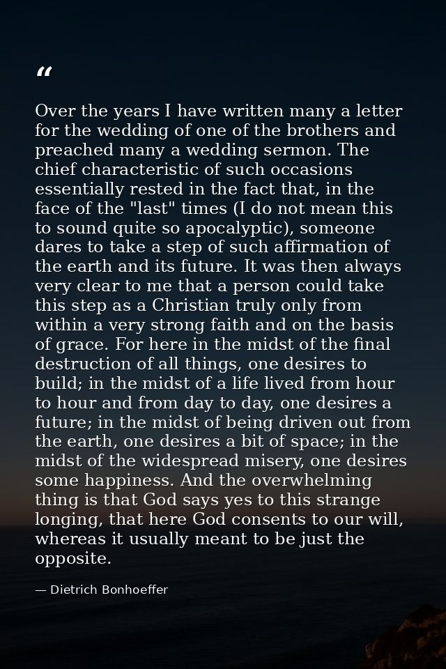 Over the years I have written many a letter for the wedding of one of the brothers and preached many a wedding sermon. T — Dietrich Bonhoeffer
