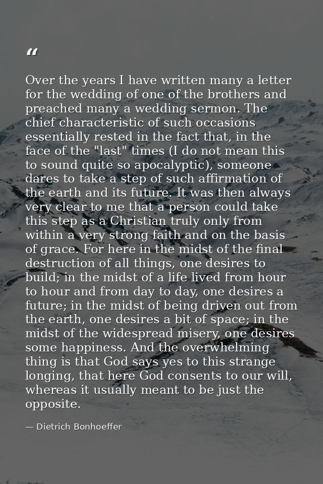 Over the years I have written many a letter for the wedding of one of the brothers and preached many a wedding sermon. T — Dietrich Bonhoeffer