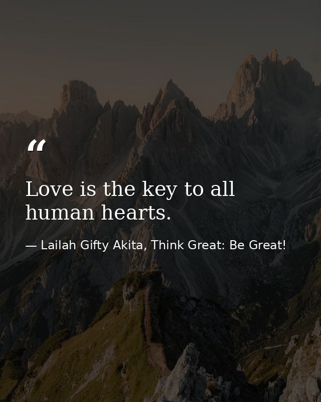 Love is the key to all human hearts. — Lailah Gifty Akita, Think Great: Be Great!