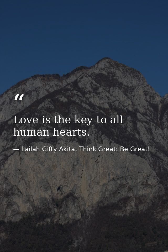 Love is the key to all human hearts. — Lailah Gifty Akita, Think Great: Be Great!