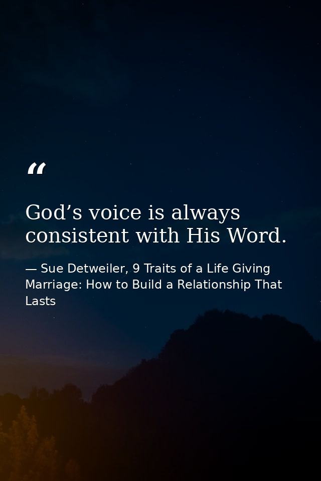 God’s voice is always consistent with His Word. — Sue Detweiler, 9 Traits of a Life Giving Marriage: How to Build a Relationship That Lasts