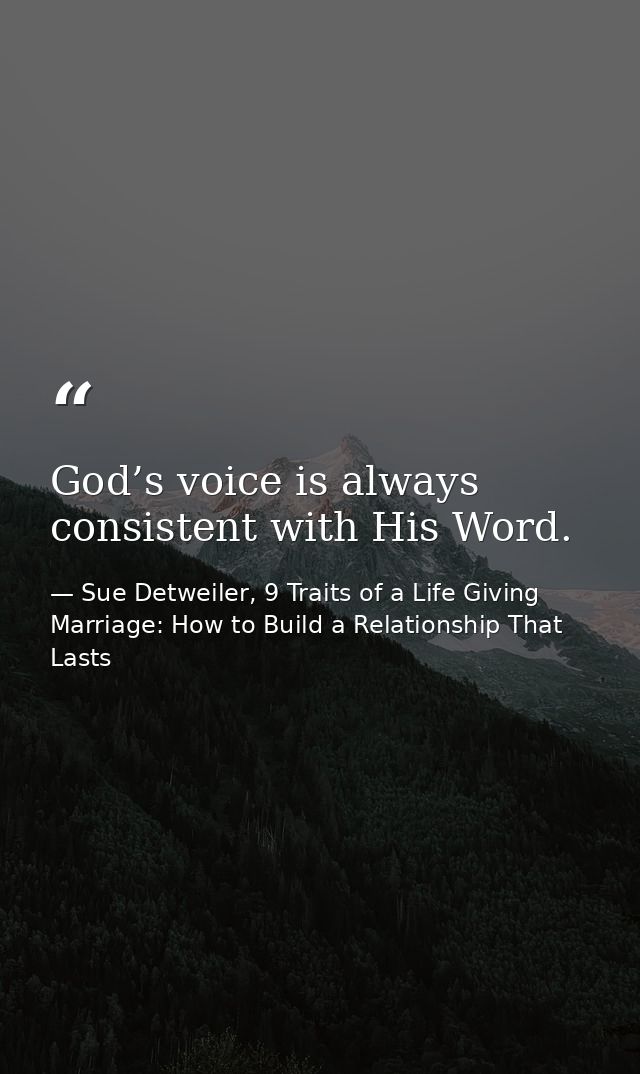 God’s voice is always consistent with His Word. — Sue Detweiler, 9 Traits of a Life Giving Marriage: How to Build a Relationship That Lasts