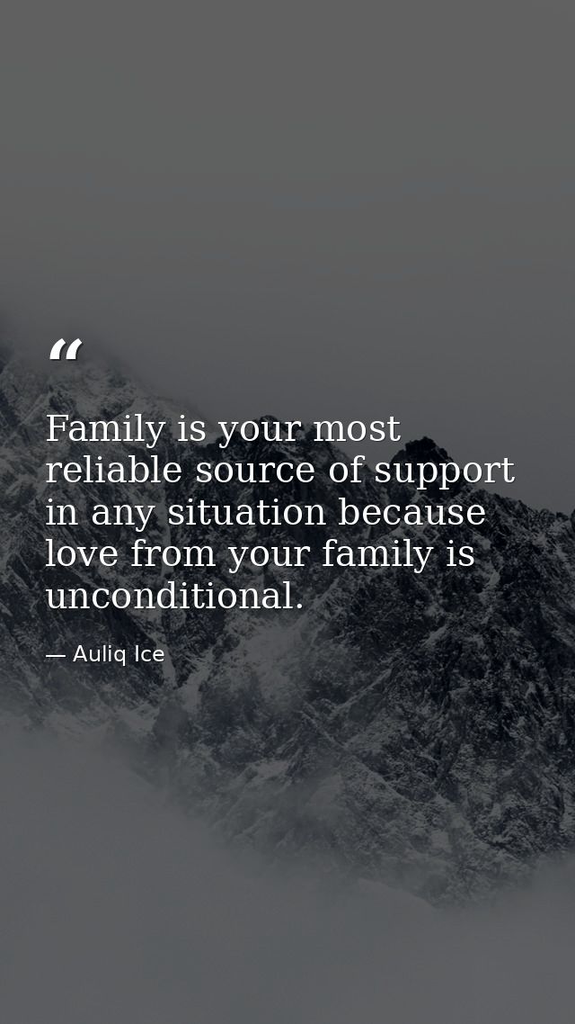 Family is your most reliable source of support in any situation because love from your family is unconditional. — Auliq Ice