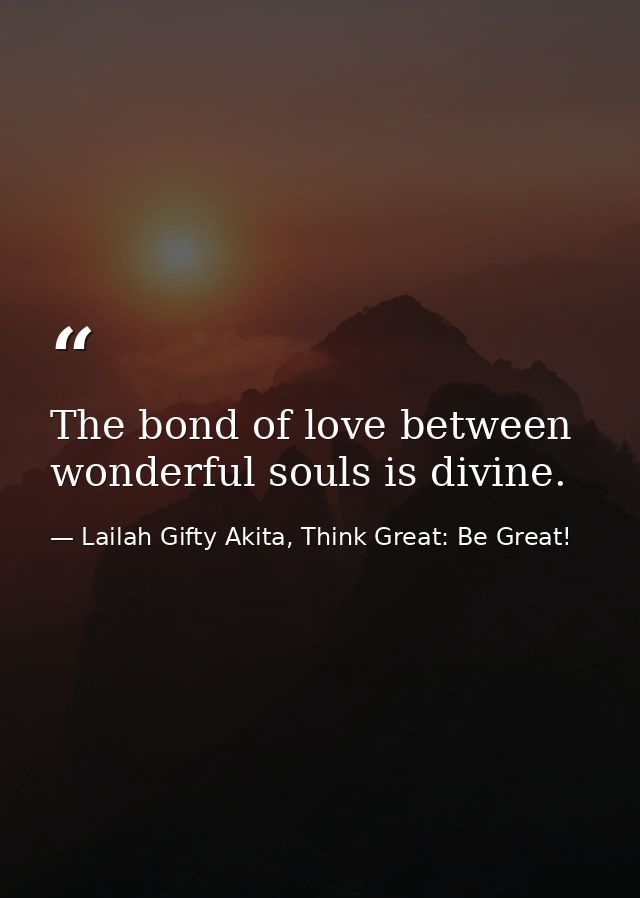 The bond of love between wonderful souls is divine. — Lailah Gifty Akita, Think Great: Be Great!