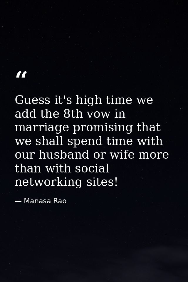 Guess it's high time we add the 8th vow in marriage promising that we shall spend time with our husband or wife more tha — Manasa Rao
