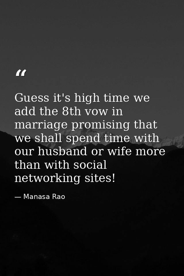 Guess it's high time we add the 8th vow in marriage promising that we shall spend time with our husband or wife more tha — Manasa Rao