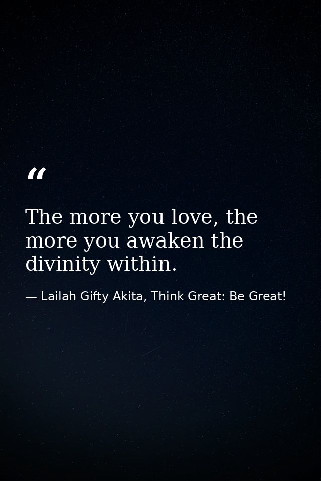 The more you love, the more you awaken the divinity within. — Lailah Gifty Akita, Think Great: Be Great!