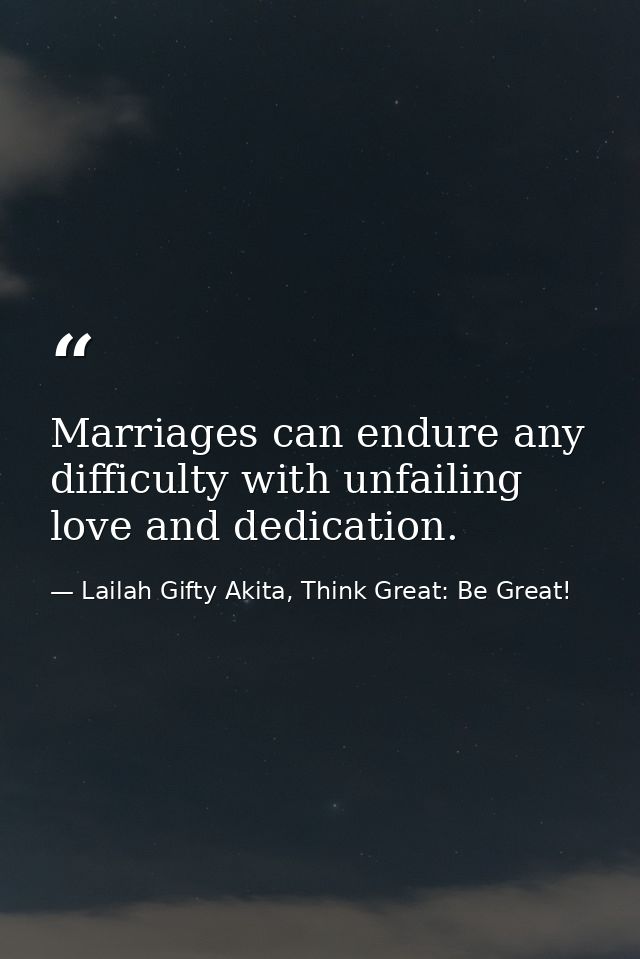 Marriages can endure any difficulty with unfailing love and dedication. — Lailah Gifty Akita, Think Great: Be Great!