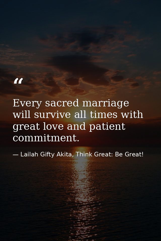 Every sacred marriage will survive all times with great love and patient commitment. — Lailah Gifty Akita, Think Great: Be Great!