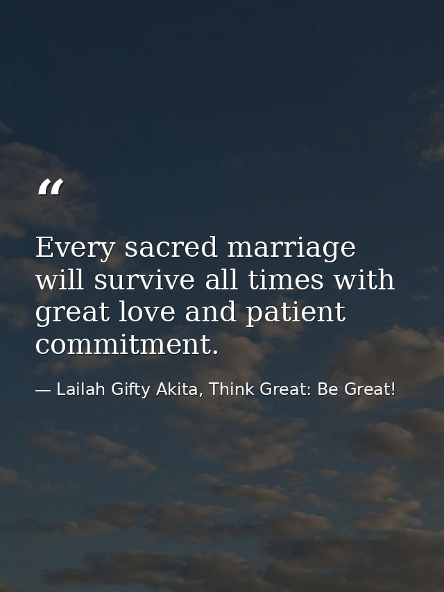 Every sacred marriage will survive all times with great love and patient commitment. — Lailah Gifty Akita, Think Great: Be Great!