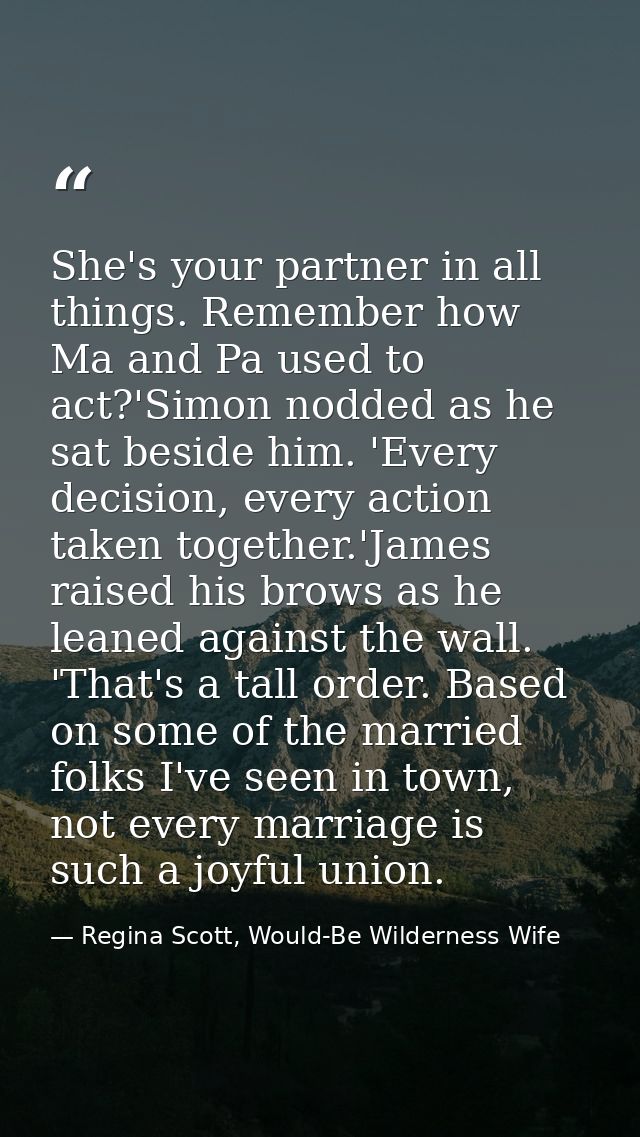 She's your partner in all things. Remember how Ma and Pa used to act?'Simon nodded as he sat beside him. 'Every decision — Regina Scott, Would-Be Wilderness Wife