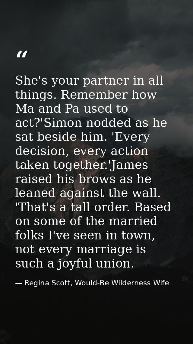 She's your partner in all things. Remember how Ma and Pa used to act?'Simon nodded as he sat beside him. 'Every decision — Regina Scott, Would-Be Wilderness Wife