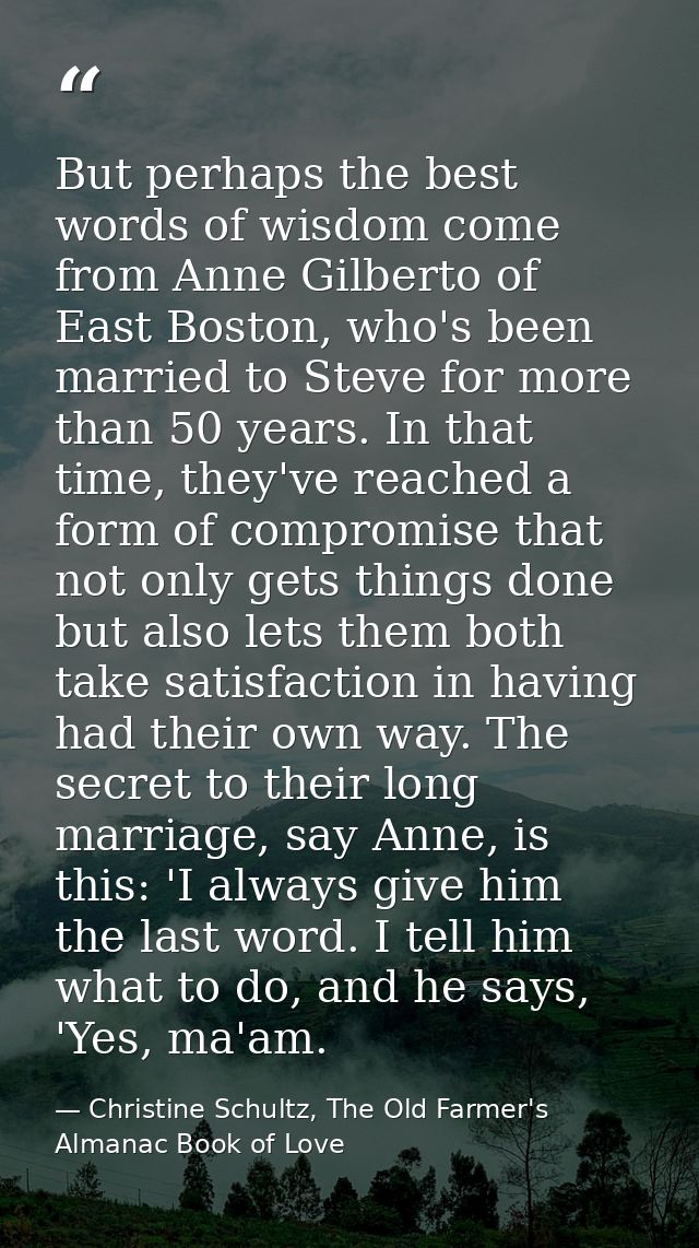 But perhaps the best words of wisdom come from Anne Gilberto of East Boston, who's been married to Steve for more than 5 — Christine Schultz, The Old Farmer's Almanac Book of Love