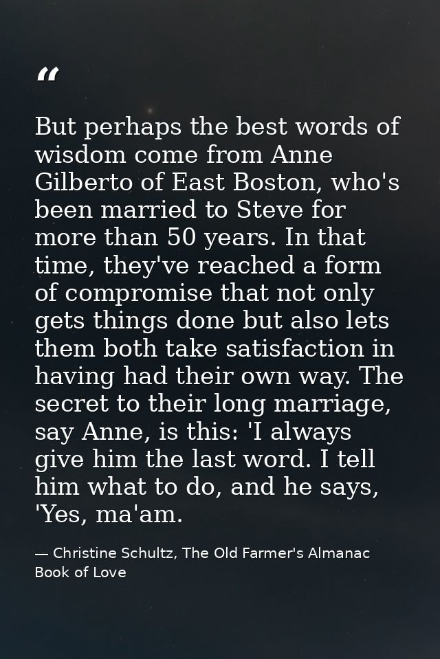 But perhaps the best words of wisdom come from Anne Gilberto of East Boston, who's been married to Steve for more than 5 — Christine Schultz, The Old Farmer's Almanac Book of Love