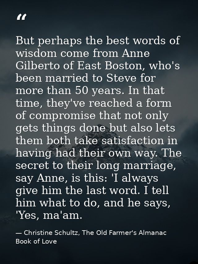 But perhaps the best words of wisdom come from Anne Gilberto of East Boston, who's been married to Steve for more than 5 — Christine Schultz, The Old Farmer's Almanac Book of Love