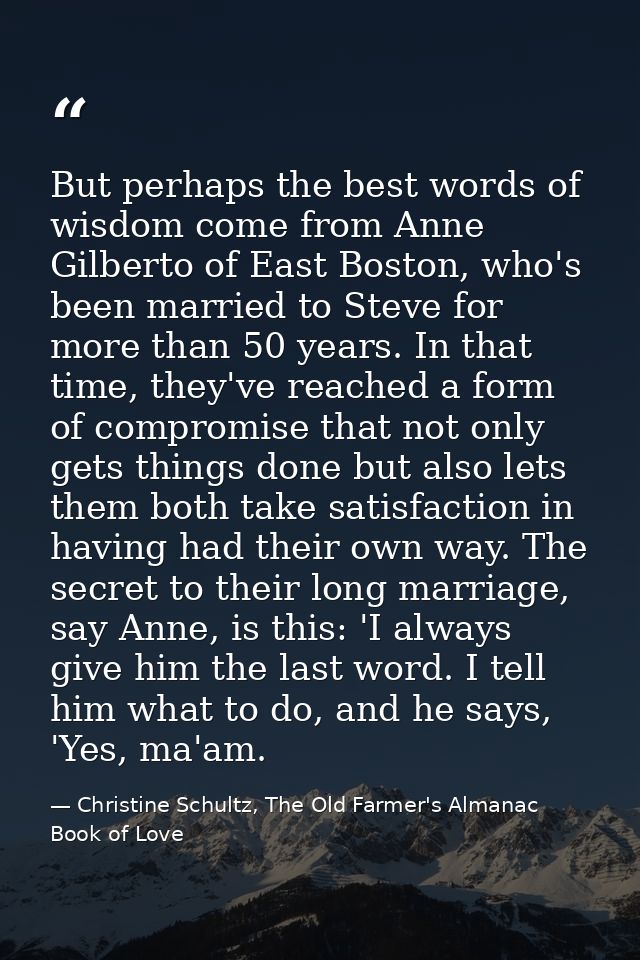 But perhaps the best words of wisdom come from Anne Gilberto of East Boston, who's been married to Steve for more than 5 — Christine Schultz, The Old Farmer's Almanac Book of Love