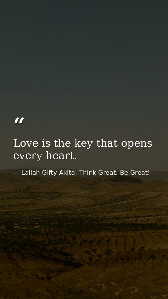 Love is the key that opens every heart. — Lailah Gifty Akita, Think Great: Be Great!