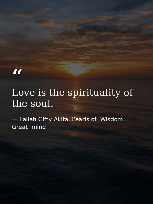 Love is the spirituality of the soul. — Lailah Gifty Akita, Pearls of  Wisdom: Great  mind