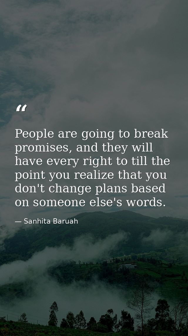 People are going to break promises, and they will have every right to till the point you realize that you don't change p — Sanhita Baruah