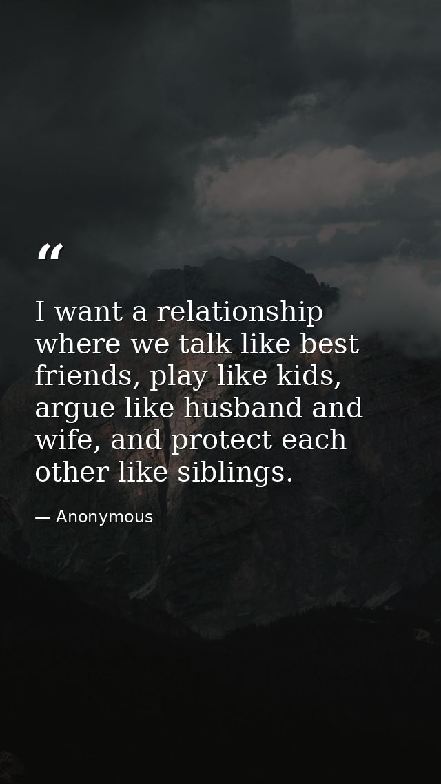 I want a relationship where we talk like best friends, play like kids, argue like husband and wife, and protect each oth — Anonymous
