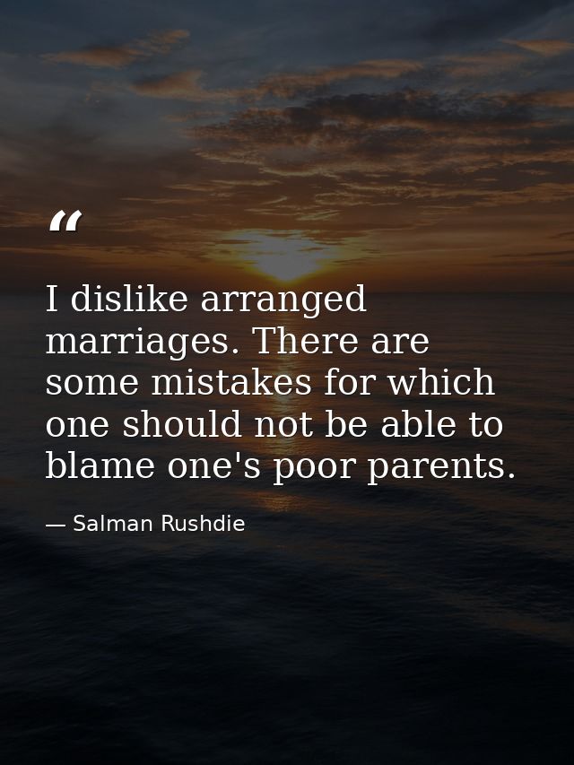 I dislike arranged marriages. There are some mistakes for which one should not be able to blame one's poor parents. — Salman Rushdie