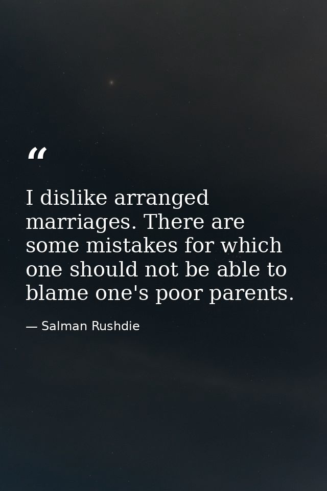I dislike arranged marriages. There are some mistakes for which one should not be able to blame one's poor parents. — Salman Rushdie