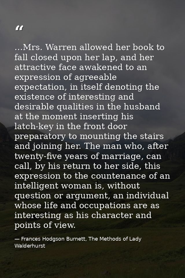 …Mrs. Warren allowed her book to fall closed upon her lap, and her attractive face awakened to an expression of agreeabl — Frances Hodgson Burnett, The Methods of Lady Walderhurst