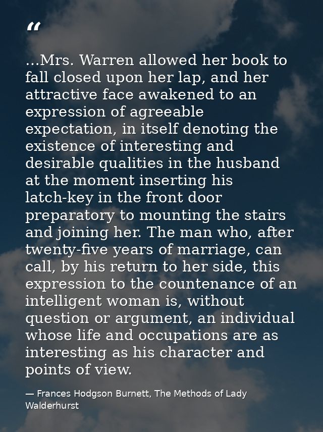 …Mrs. Warren allowed her book to fall closed upon her lap, and her attractive face awakened to an expression of agreeabl — Frances Hodgson Burnett, The Methods of Lady Walderhurst
