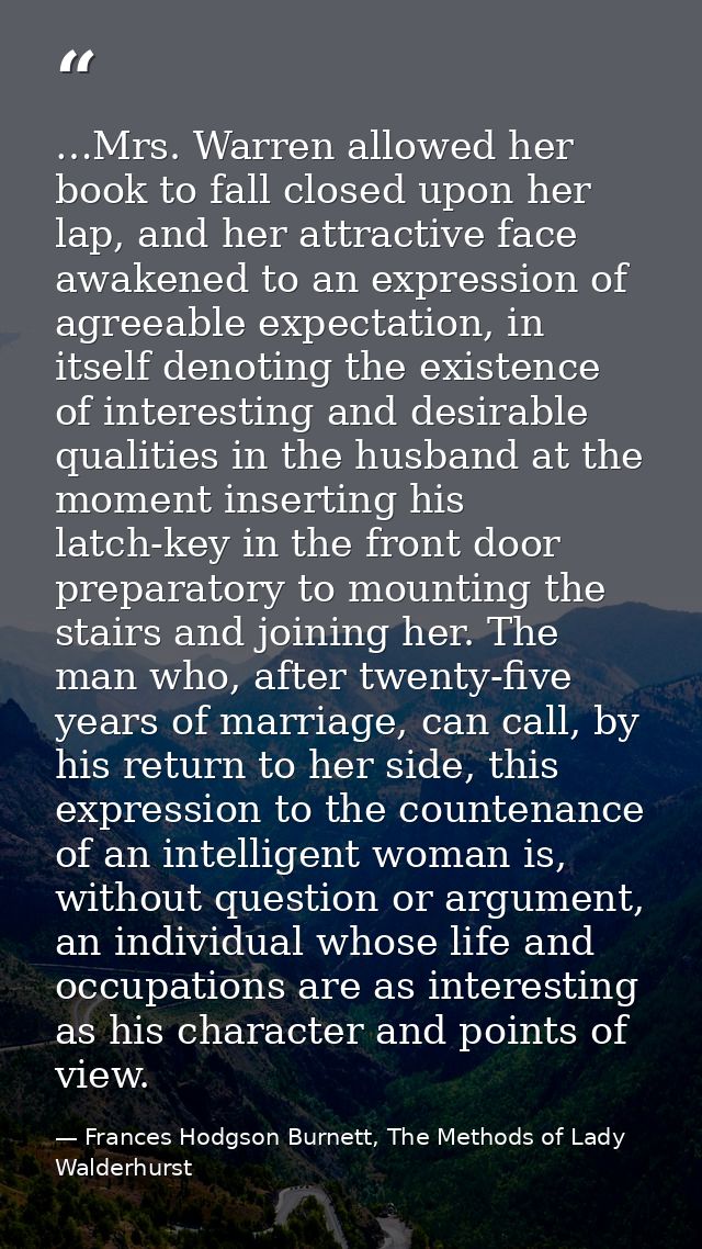 …Mrs. Warren allowed her book to fall closed upon her lap, and her attractive face awakened to an expression of agreeabl — Frances Hodgson Burnett, The Methods of Lady Walderhurst