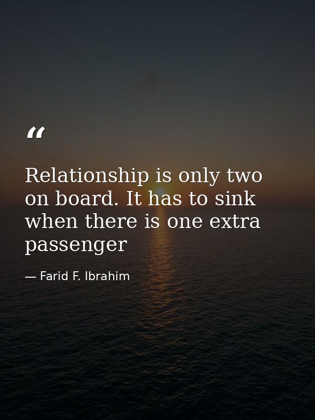 Relationship is only two on board. It has to sink when there is one extra passenger — Farid F. Ibrahim