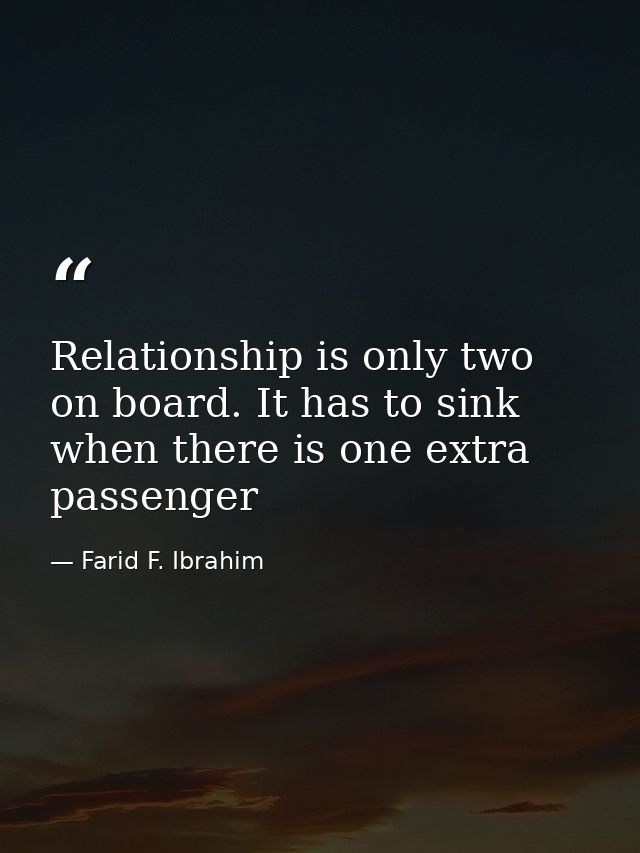 Relationship is only two on board. It has to sink when there is one extra passenger — Farid F. Ibrahim