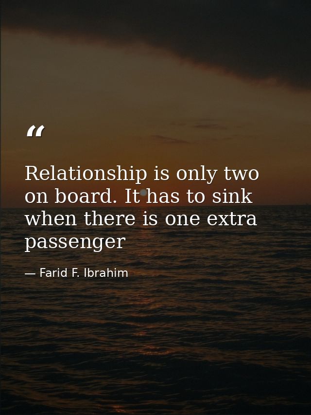 Relationship is only two on board. It has to sink when there is one extra passenger — Farid F. Ibrahim