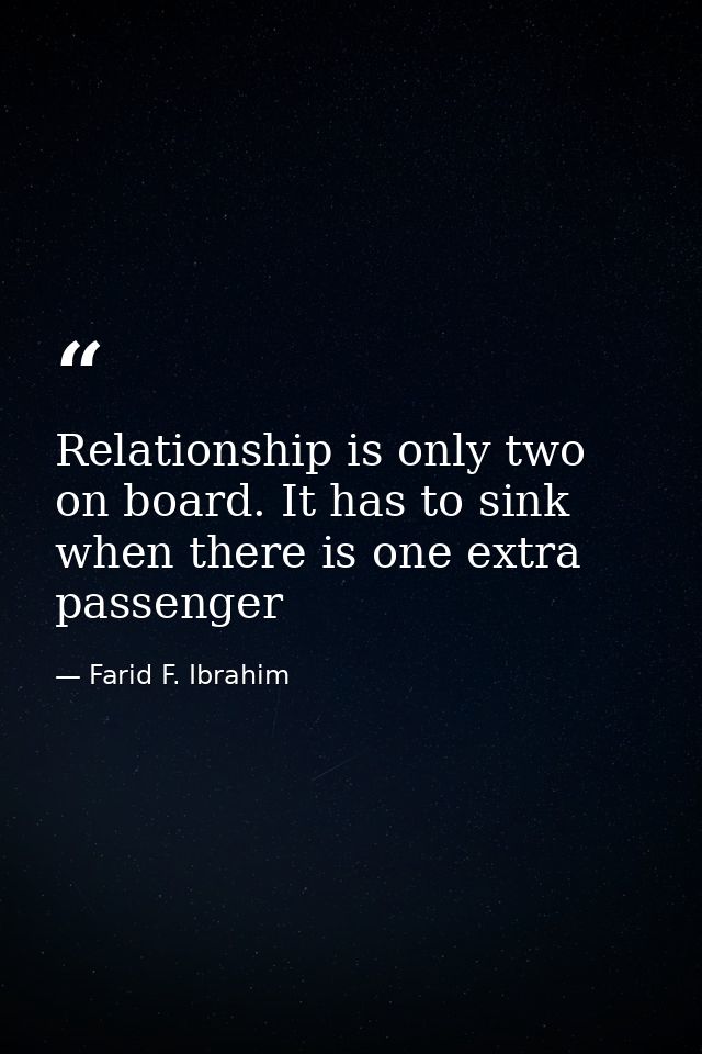 Relationship is only two on board. It has to sink when there is one extra passenger — Farid F. Ibrahim