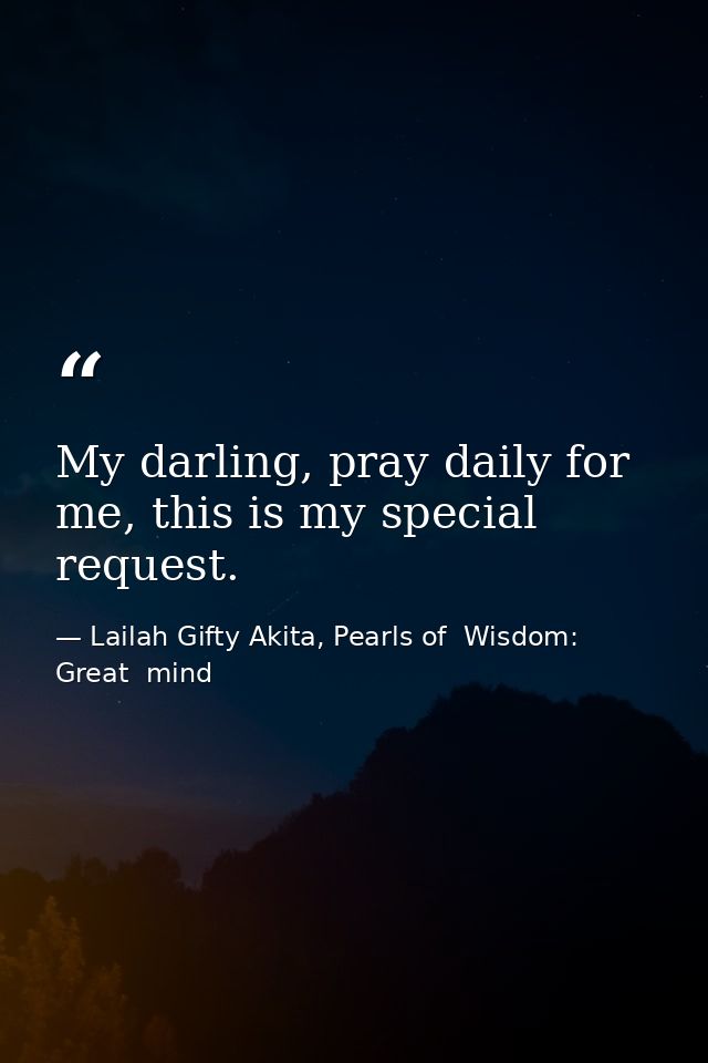 My darling, pray daily for me, this is my special request. — Lailah Gifty Akita, Pearls of  Wisdom: Great  mind